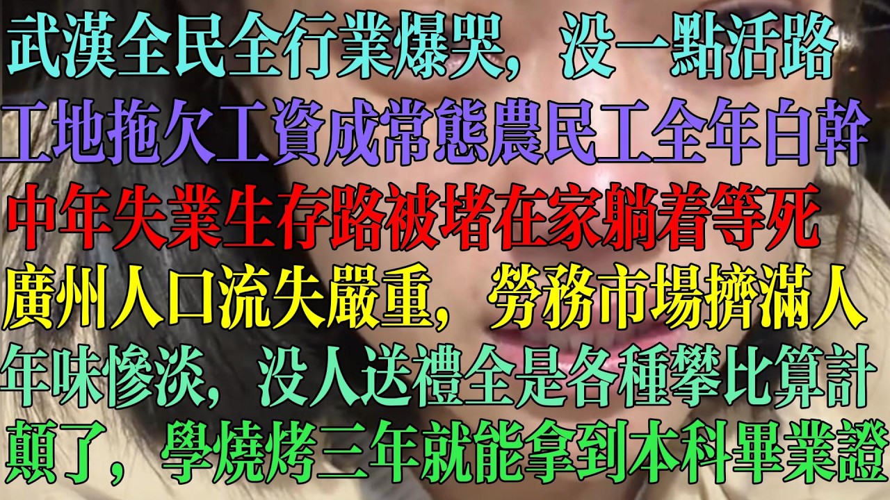 武汉全民全行业爆哭 没活路 工地拖欠工资严重 农民工太难了 全年白干 中年失业生存路被堵 只能在家等死 广州人口流失严重 劳务市场挤满了人 年味惨淡 没人送礼 全是各种攀比算计 #中国