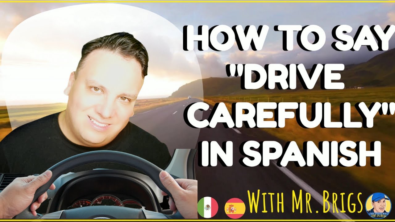 How to say DRIVE CAREFULLY in SPANISH