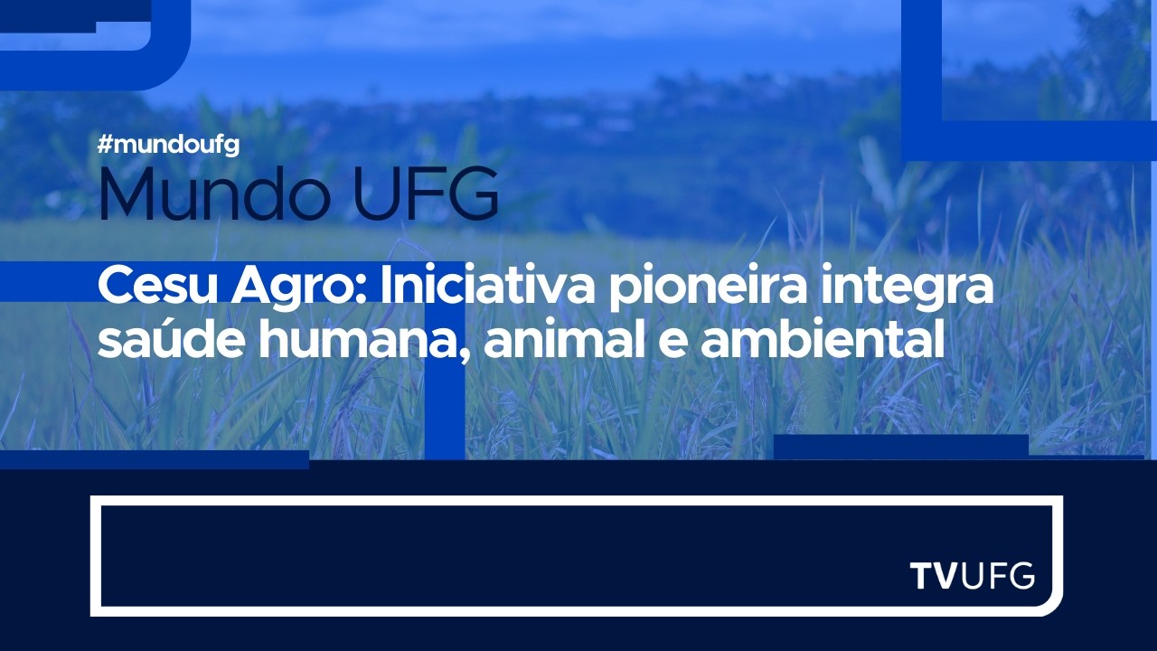 CESU-AGRO - Iniciativa pioneira integra saúde humana, animal e ambiental| MUNDO UFG