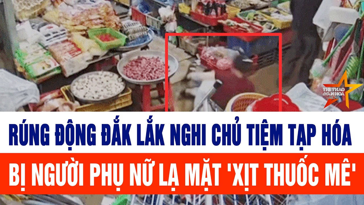 Rúng động Đắk Lắk nghi chủ tiệm tạp hóa bị người phụ nữ lạ mặt 'xịt thuốc mê'