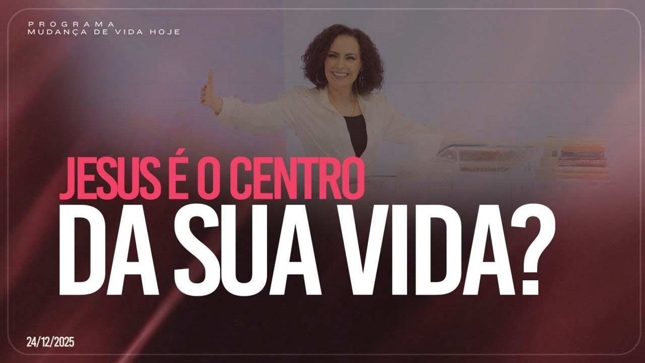 Jesus &eacute; o centro da sua vida? | Mudan&ccedil;a de Vida Hoje