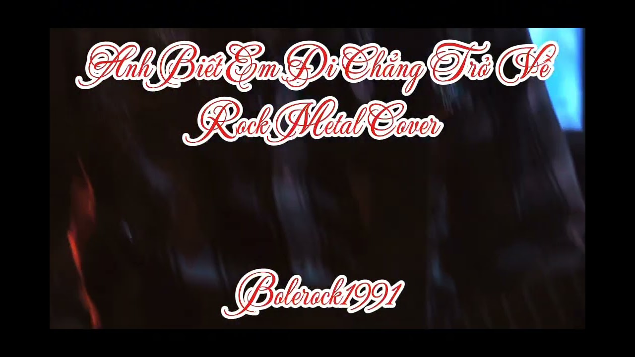 ANH BIẾT EM ĐI CHẲNG TRỞ VỀ | Rock Metal Cover | Bolerock.1991
