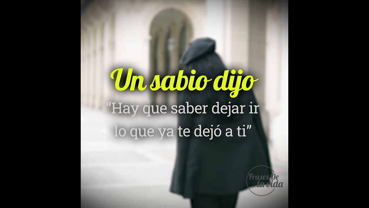 UN SABIO DIJO: Hay que saber dejar ir lo que ya te dej&oacute; a ti