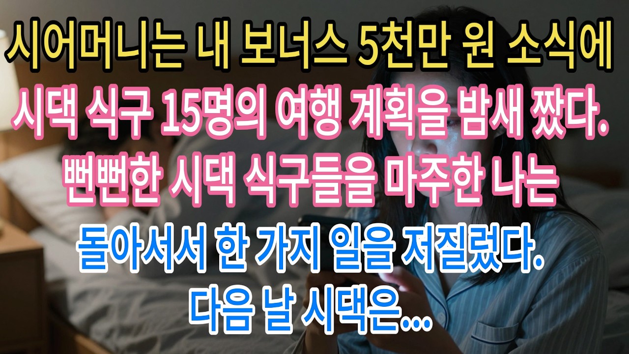 시어머니는 내 보너스 5천만 원 소식에 시댁 식구 15명의 여행 계획을 밤새 짰다. 뻔뻔한 시댁 식구들을 마주한 나는 돌아서서 한 가지 일을 저질렀다. 다음 날 시댁은...|부모자