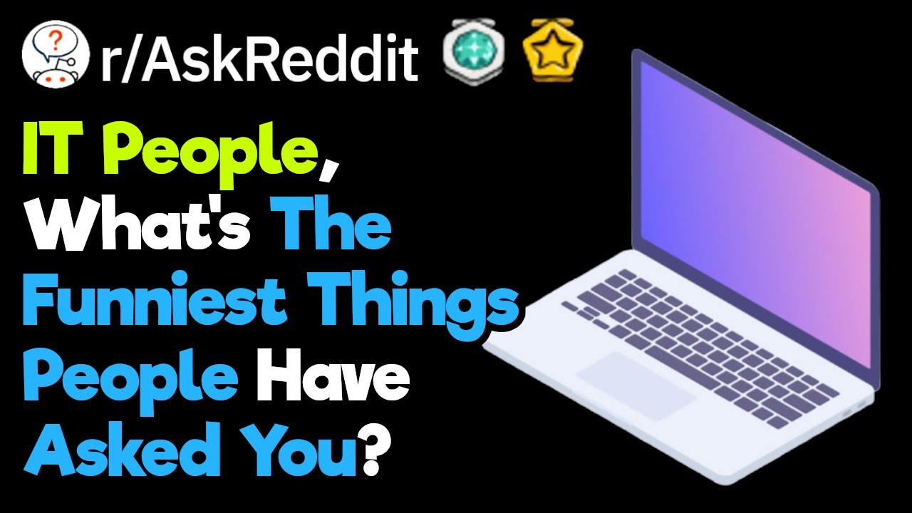 IT People, What Are The Funniest Questions You've Been Asked?