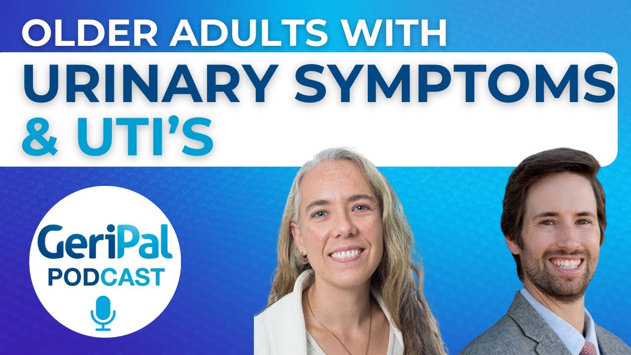 Managing Urinary Symptoms and UTI’s in Older Adults: Christine Kistler and Scott Bauer