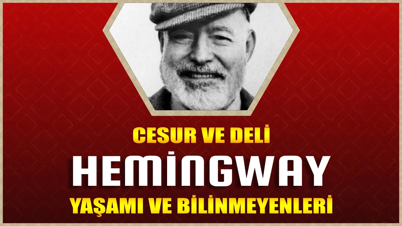 Büyük Yazar ERNEST HEMINGWAY 'in Hayatı ve Bilinmeyenleri