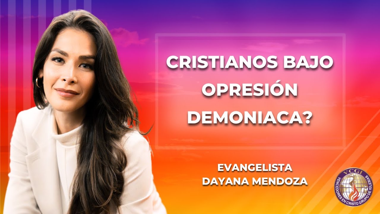 CRISTIANOS BAJO OPRESIÓN DEMONIACA? - Evangelista Dayana Mendoza