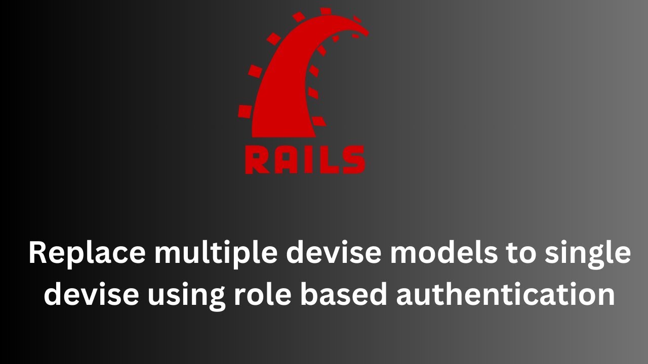 Convert multiple devise resources to one in a rails application | Senior ROR dev interview questions