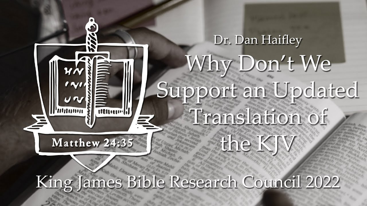 Dr  Dan Haifley – Why Don’t We Support an Updated Translation of the KJV   KJV Research Council