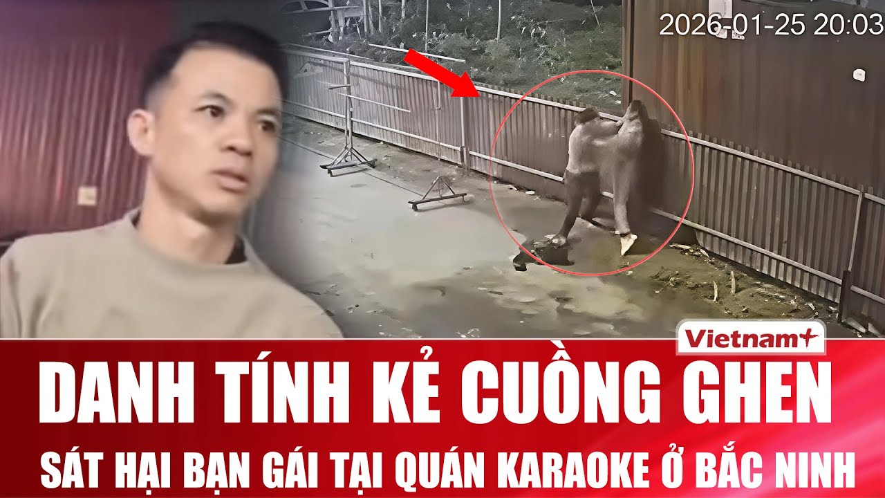 Tối 26/1: Danh tính kẻ cuồng ghen sát hại bạn gái tại quán karaoke ở Bắc Ninh, camera lộ nguồn cơn