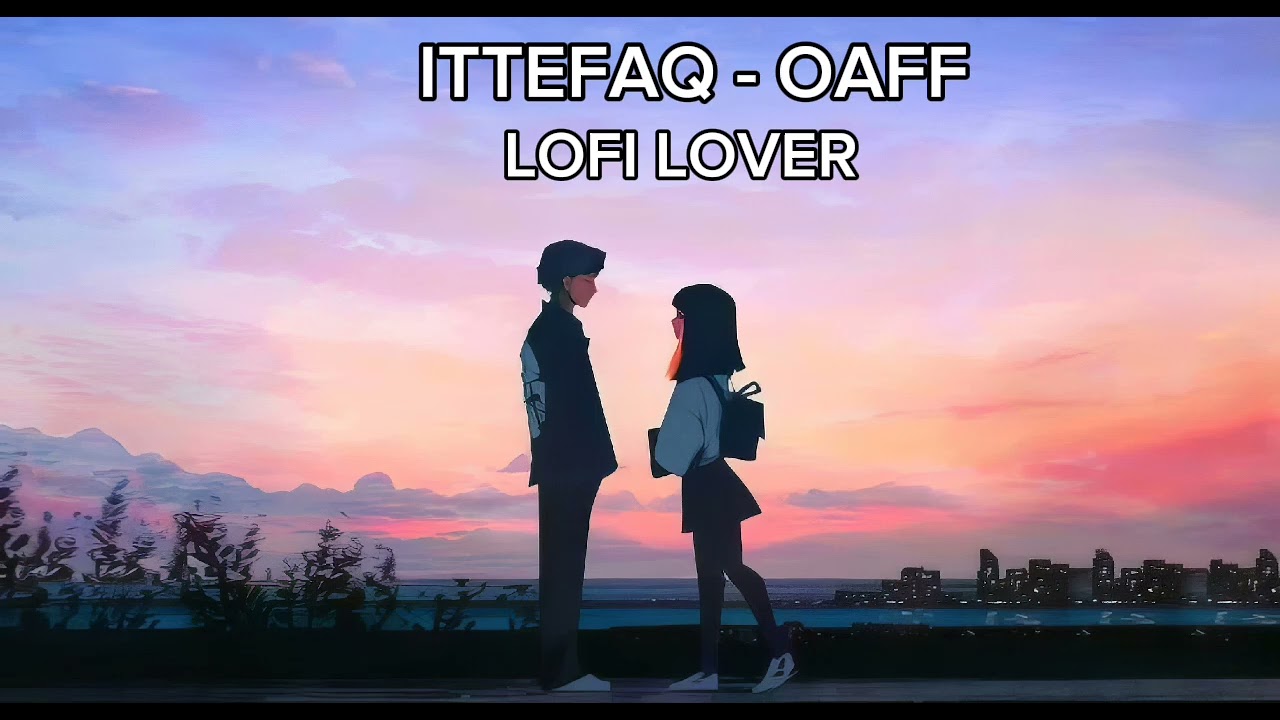 ITTEFAQ - OAFF (LOFI)LOVER.