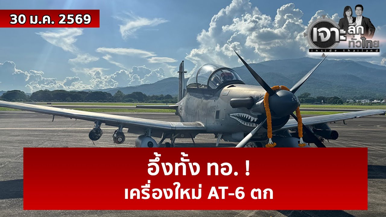 อึ้งทั้ง ทอ. ! เครื่องใหม่ AT-6 ตก  | เจาะลึกทั่วไทย | 30 ม.ค. 69