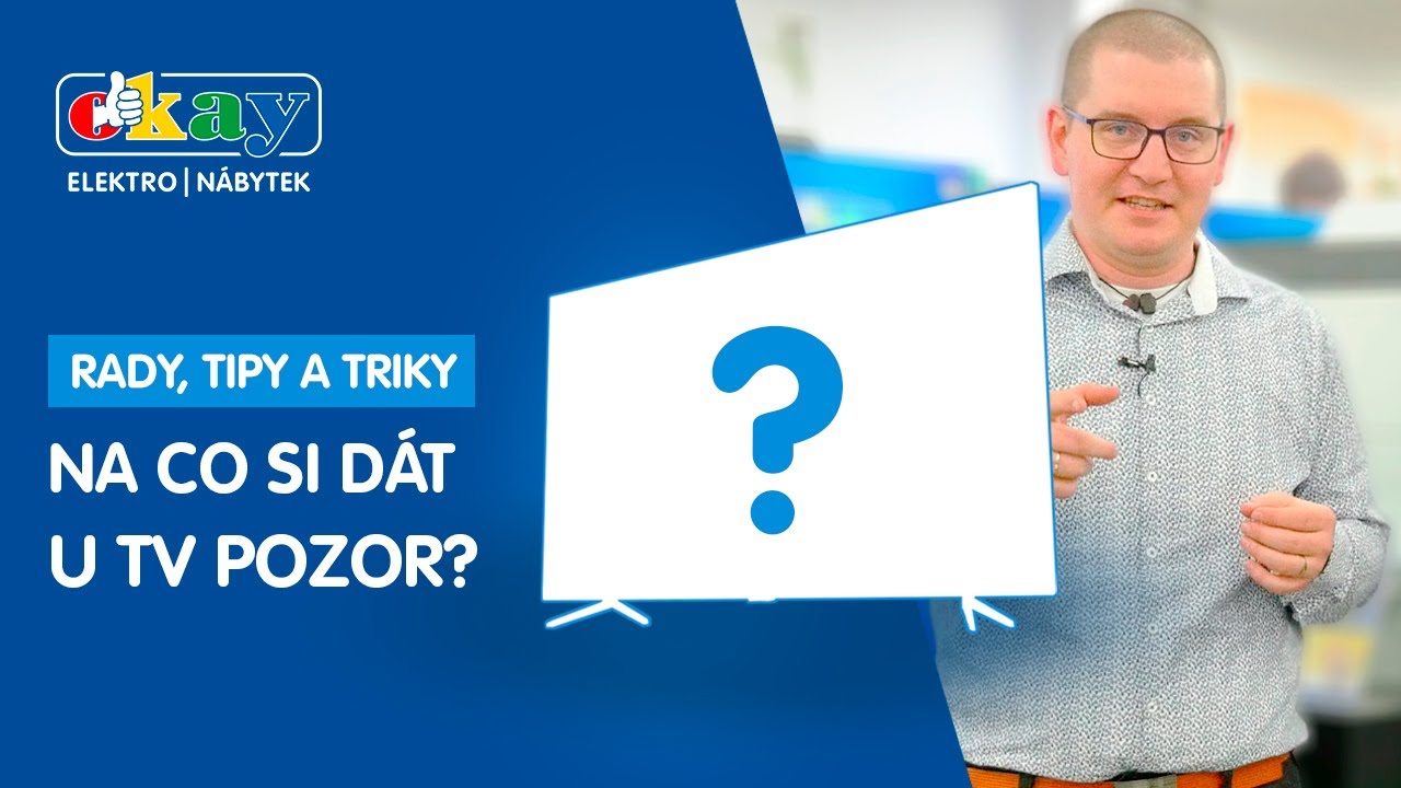 NA CO SI DÁT U VÝBĚRU TV POZOR? | RADY, TIPY A TRIKY