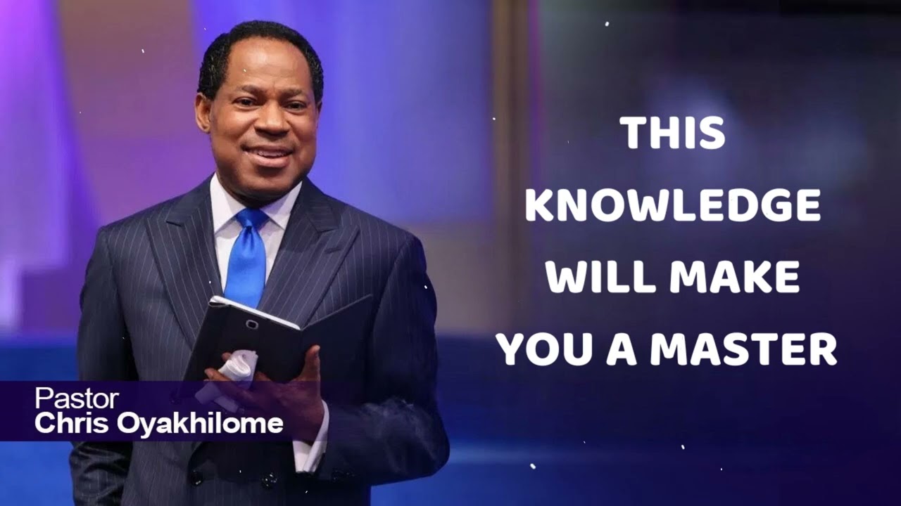 THIS KNOWLEDGE WILL MAKE YOU A MASTER  - CHRIS OYAKHILOME