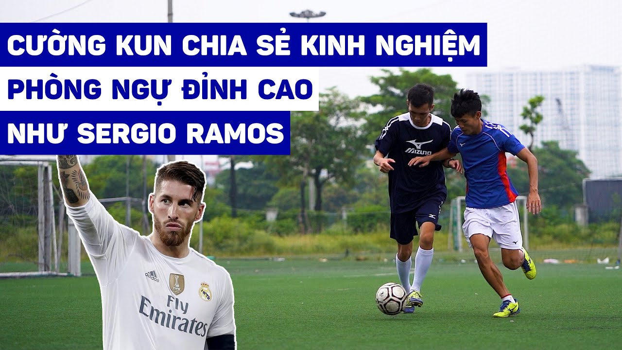 Cường Kun chia sẻ kinh nghiệm phòng ngự như Sergio Ramos