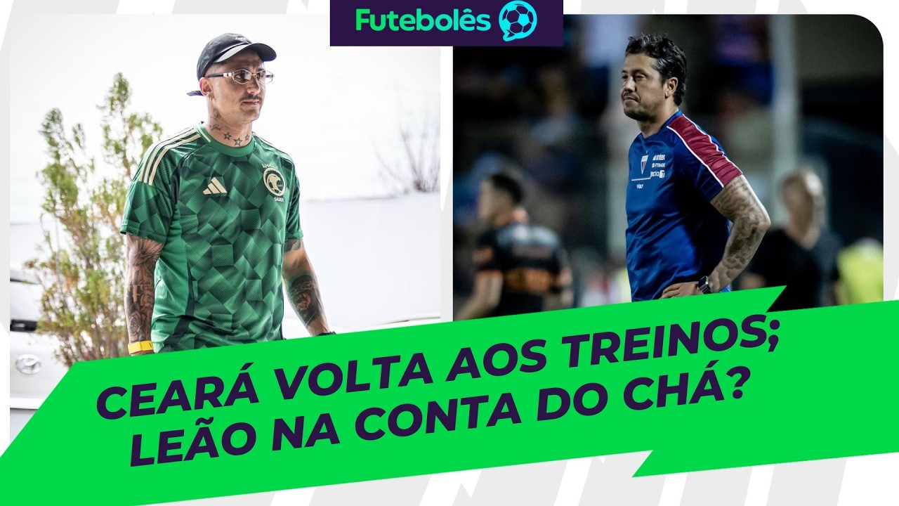 CEARÁ VOLTA AOS TREINOS | LEÃO NA CONTA DO CHÁ | FUTEBOLÊS 04/02/26