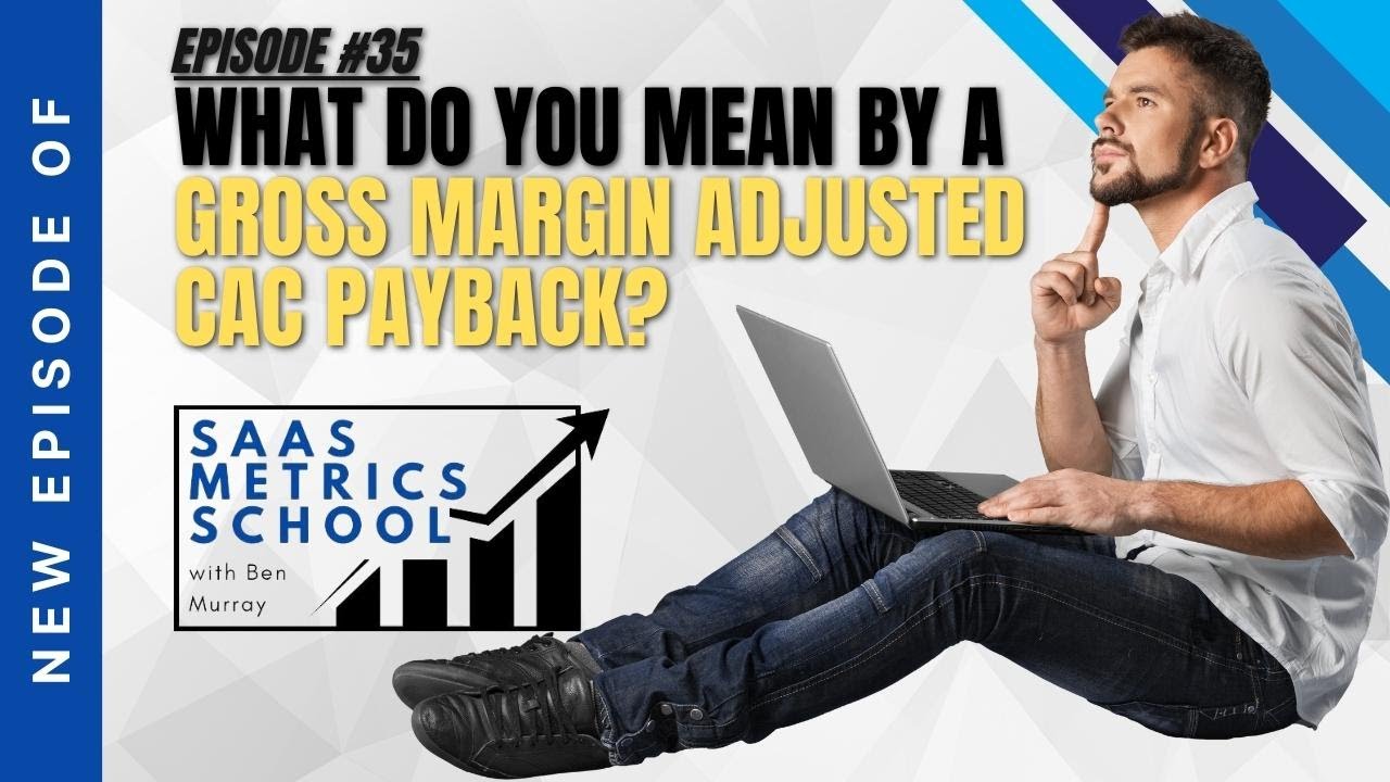 What Do You Mean by a Gross Margin Adjusted CAC Payback? | SaaS Metrics School | The SaaS CFO