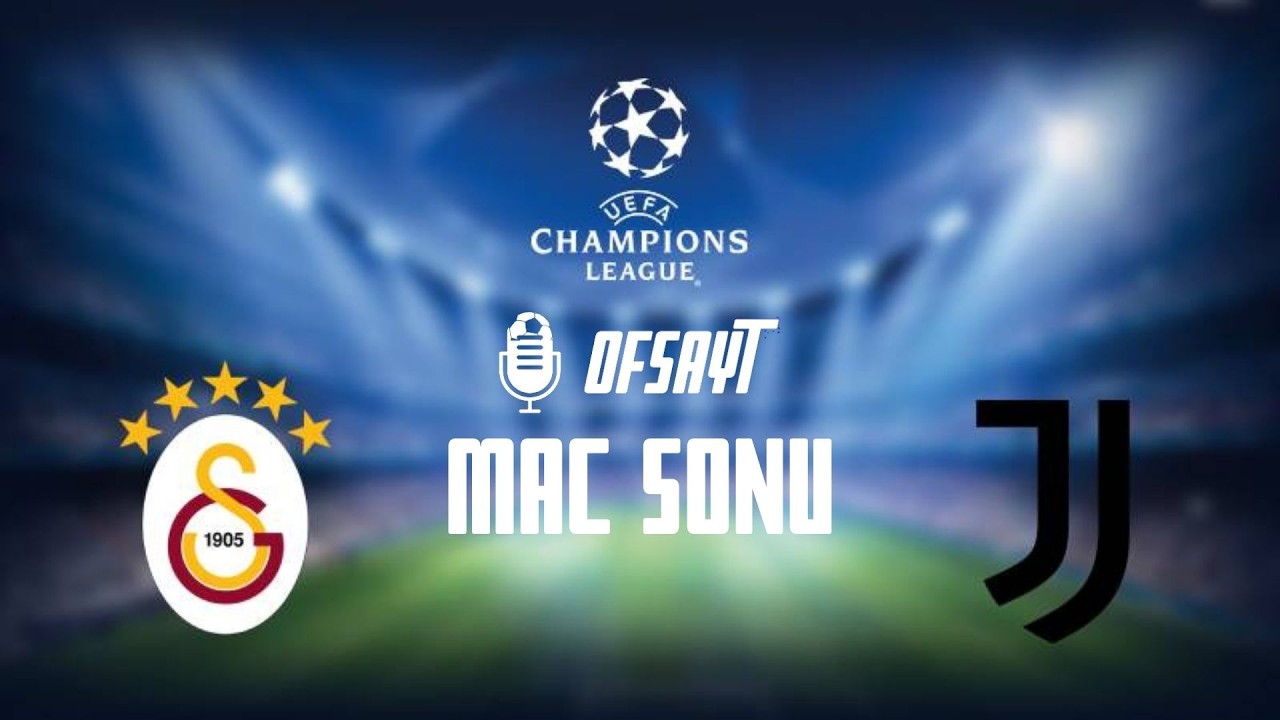 ŞAMPİYONLAR LİGİNDE TARİHİ BİR GECE GALATASARAY- JUVENTUS MAÇ SONU DEĞERLENDİRMESİ