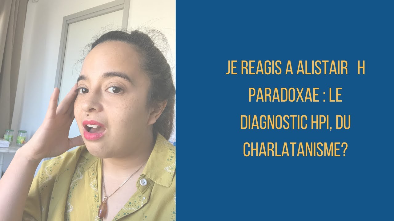 JE REAGIS A ALISTAIR   H PARADOXAE : LE DIAGNOSTIC HPI, DU CHARLATANISME?