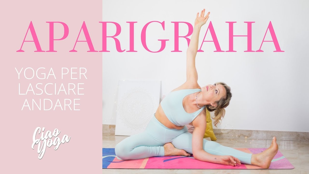Yoga per lasciare andare: Aparigraha!