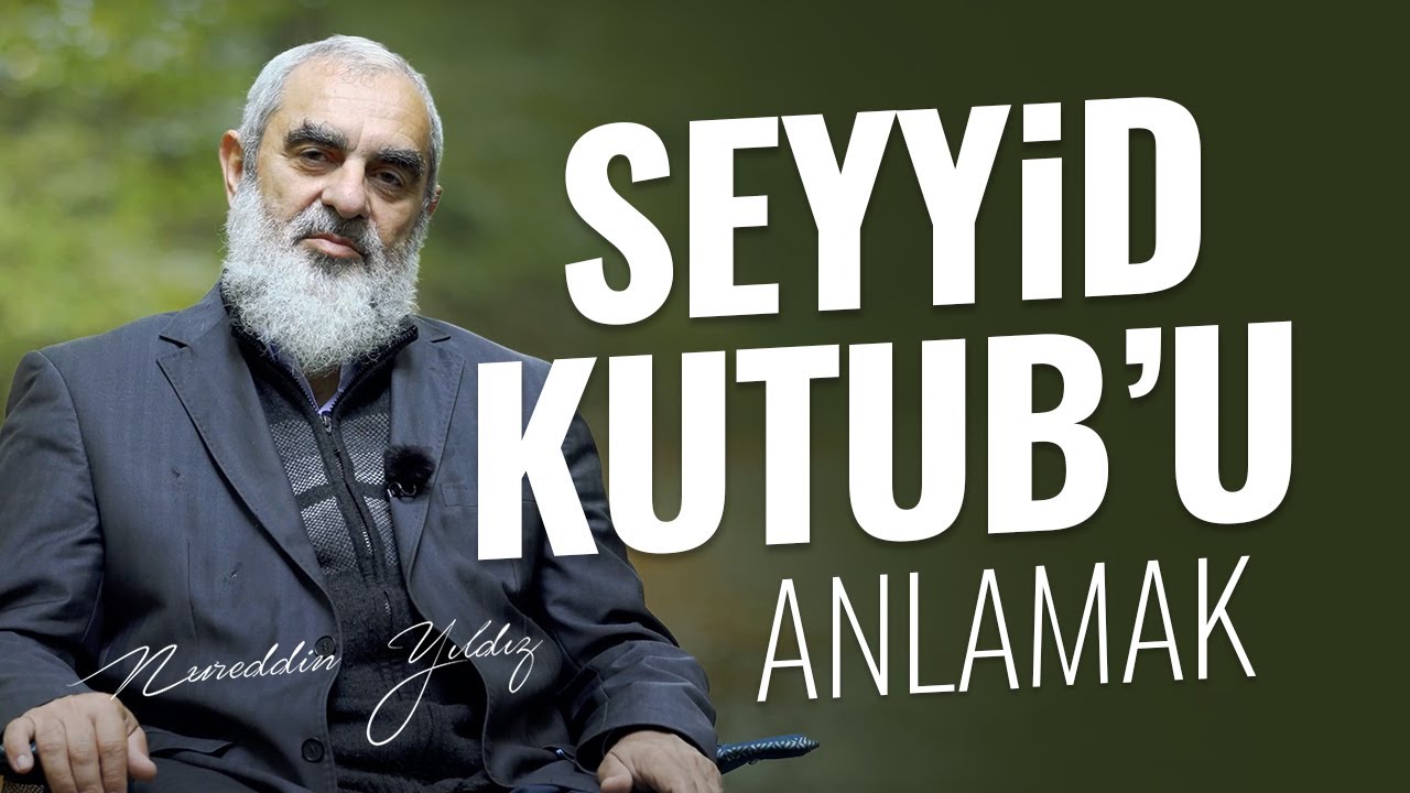 SEYYiD KUTUB’U ANLAMAK | Nureddin YILDIZ