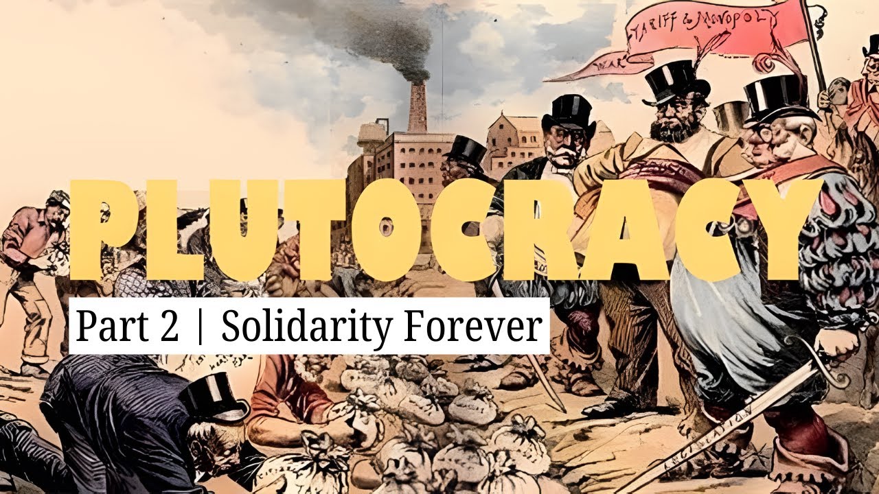 Plutocracy | Part 2: Solidarity Forever