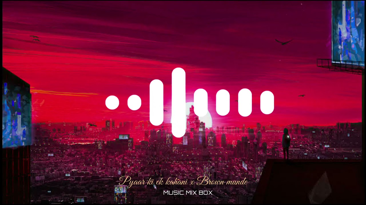Brown Munde X Pyaar Ki Ek Kahani - (Remix) | Music Mix Box