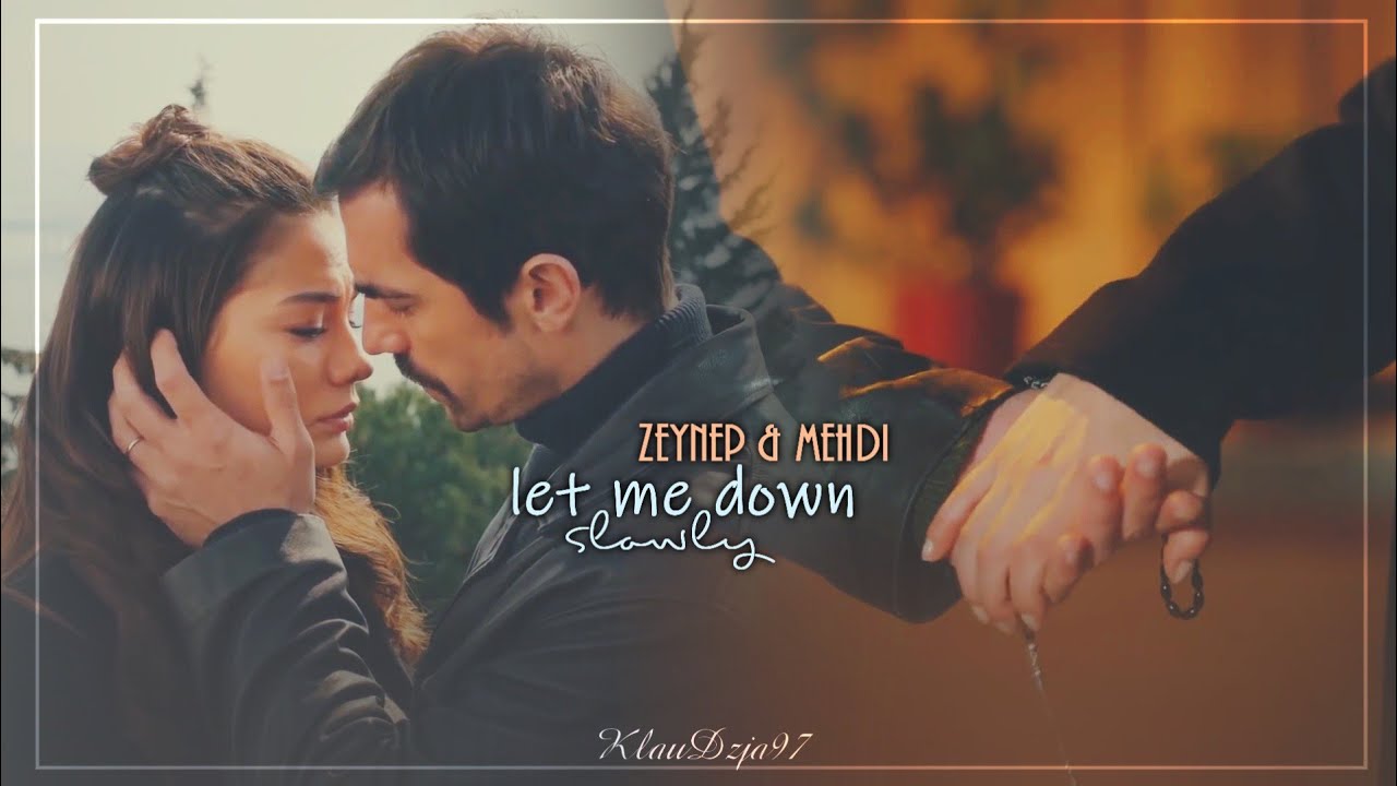 Zeynep & Mehdi ✘ Let Me Down Slowly