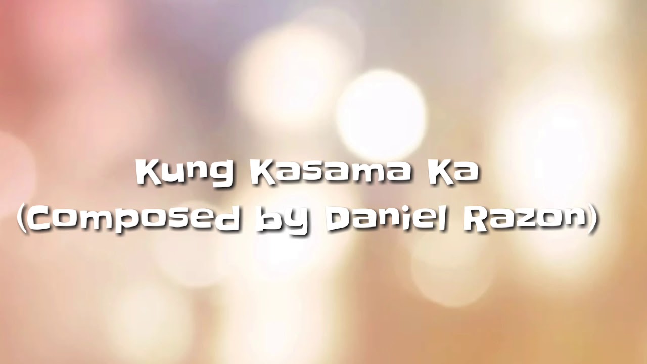 Kung Kasama Ka- (Composed by Daniel Razon)