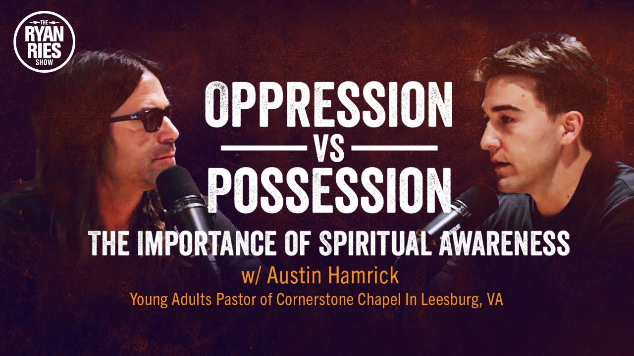 Oppression vs Possession: The Importance of Spiritual Awareness w/ Austin Hamrick