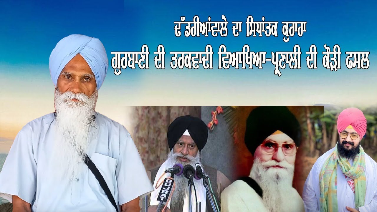 ਢੱਡਰੀਆਂਵਾਲੇ ਦਾ ਸਿਧਾਂਤਕ ਕੁਰਾਹਾ ਗੁਰਬਾਣੀ ਦੀ ਤਰਕਵਾਦੀ ਵਿਆਖਿਆ-ਪ੍ਰਣਾਲੀ ਦੀ ਕੌੜੀ ਫਸਲ !!  ਅਜਮੇਰ ਸਿੰਘ