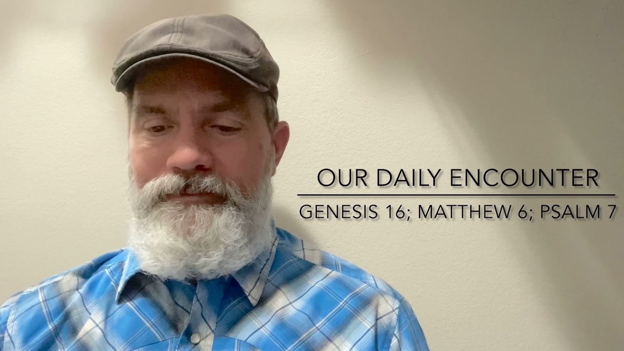 Genesis 16; Matthew 6; Psalm 7