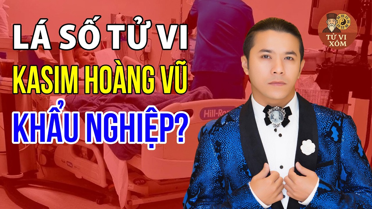 Hé lộ lá số tử vi Kasim Hoàng Vũ: Nghiệp quật từ phát ngôn sốc! và Bí ẩn căn bệnh u xương hàm