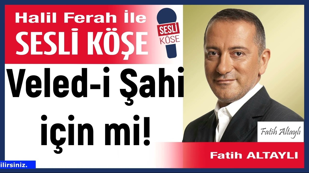 Fatih Altaylı: 'Veled-i Şahi için mi!' 07/03/26 Halil Ferah ile Sesli Köşe