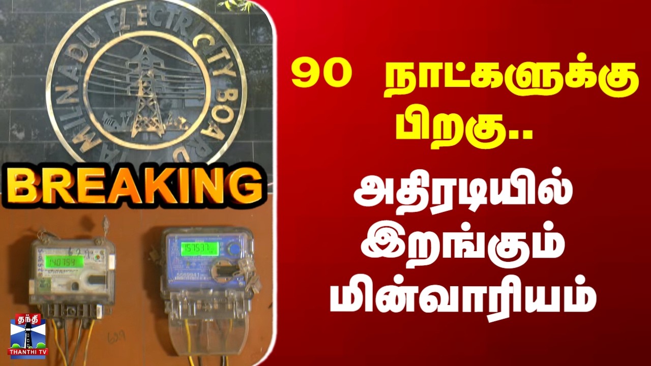 Breaking | TNEB | 90 நாட்களுக்கு பிறகு.. | அதிரடியில் இறங்கும் மின்வாரியம்