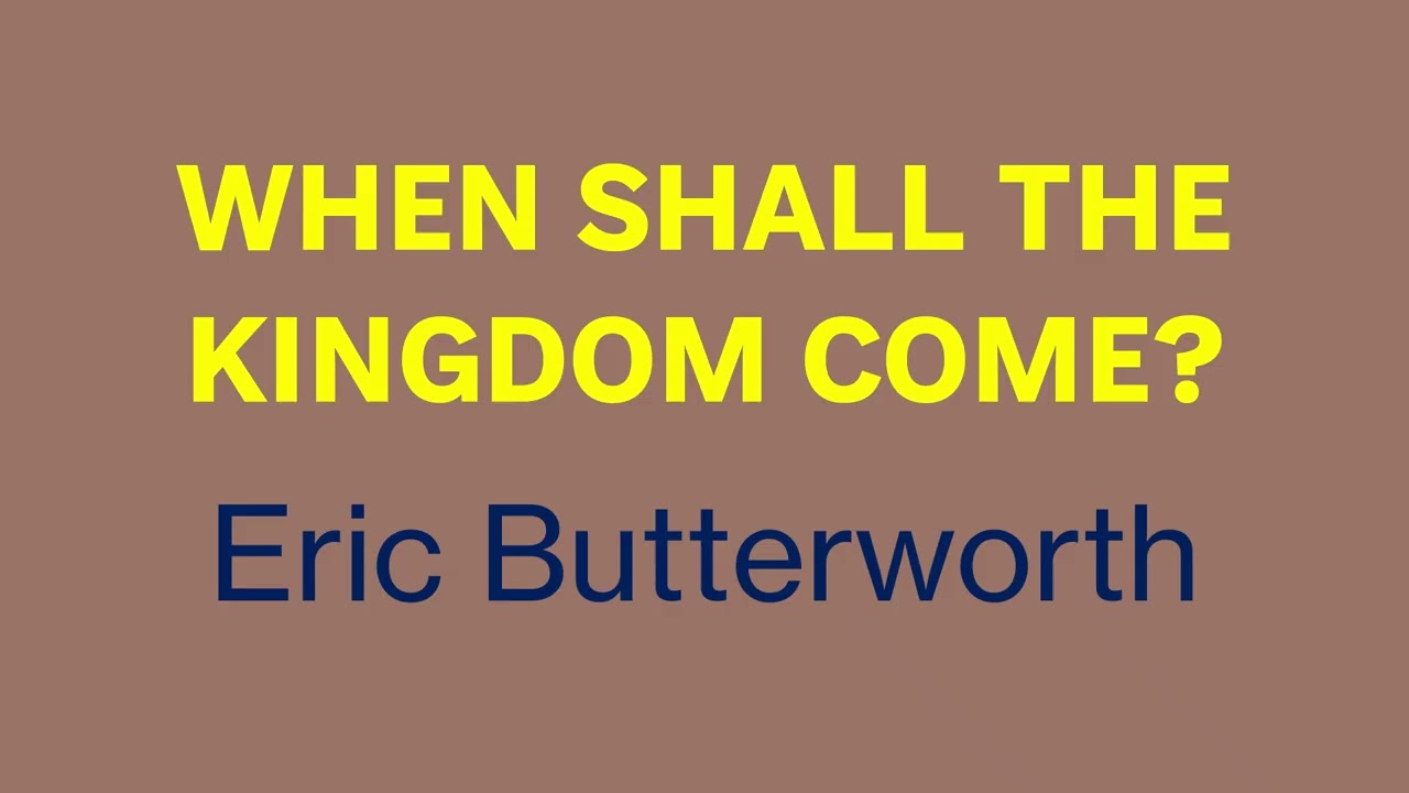 When Shall the Kingdom Come? - Eric Butterworth