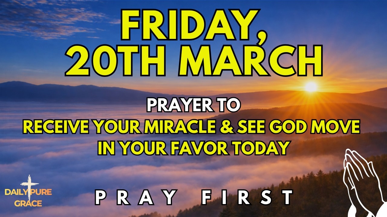 Friday, March 20th | Morning Prayer to Receive Your Miracle and See God Move in Your Favor Today