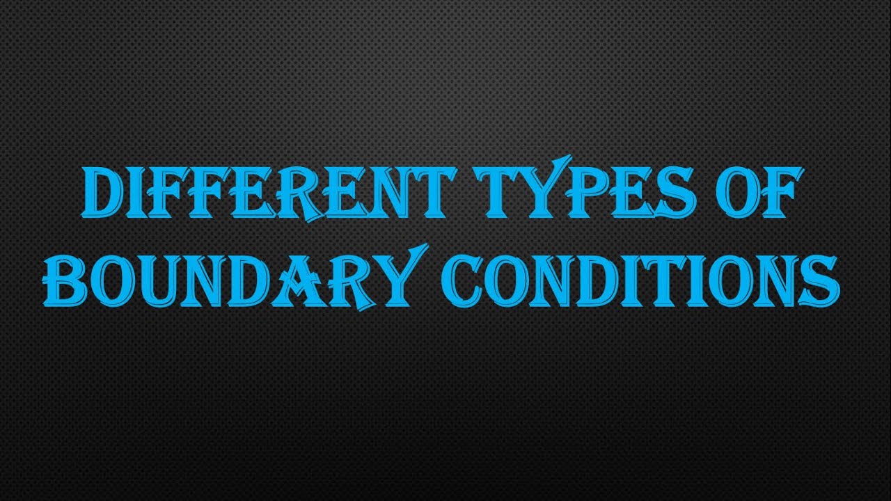 DIFFERENT TYPES OF BOUNDARY CONDITIONS