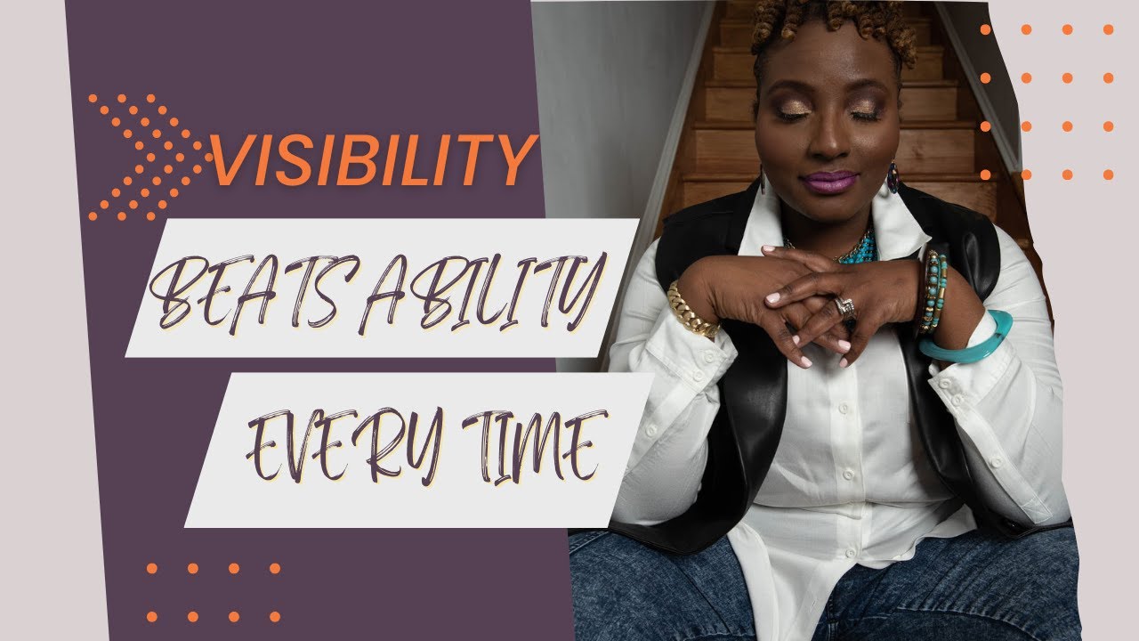 Visibility Beats Ability Every Time!