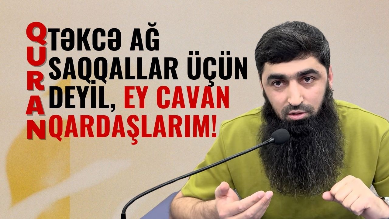 Quran təkcə ağ saqqallar üçün deyil, EY CAVAN QARDAŞLARIM! | Elçin Rufullayev 