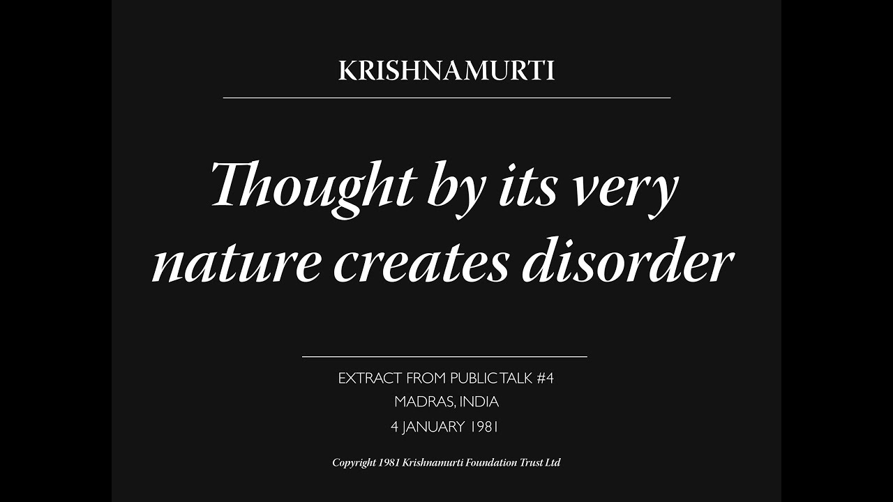 Thought by its very nature creates disorder | J. Krishnamurti