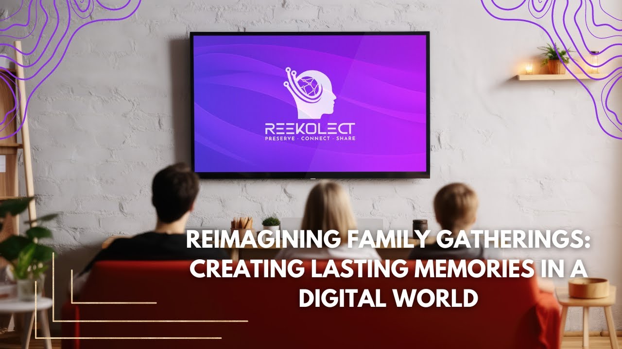 Reimagining Family Gatherings Creating Lasting Memories in a Digital World