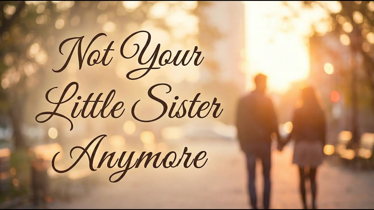 Not Your Little Sister Anymore #NotYourLittleSisterAnymore
