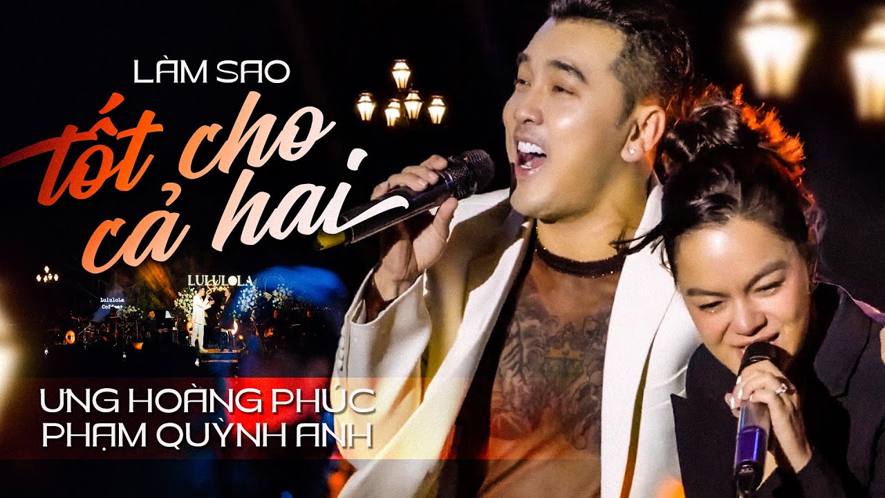 LÀM SAO TỐT CHO CẢ HAI - ƯNG HOÀNG PHÚC & PHẠM QUỲNH ANH live at #Lululola