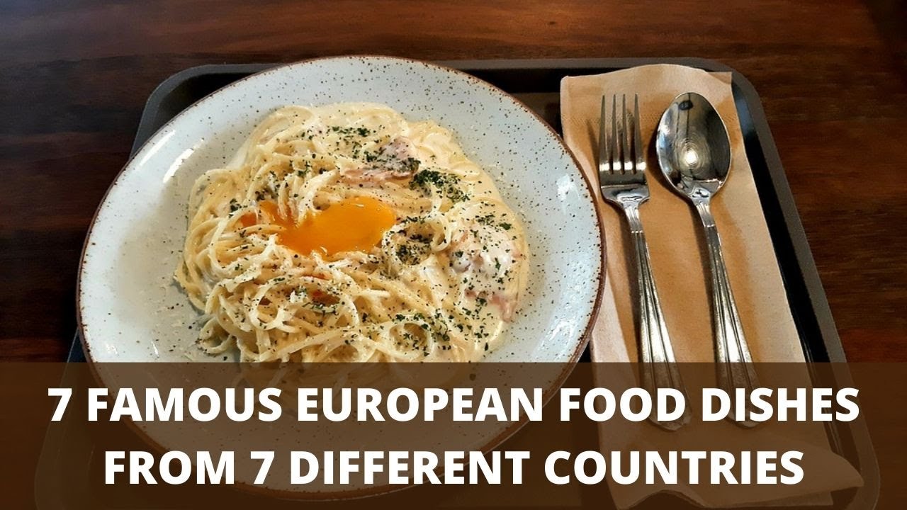 7 Famous European Food Dishes From 7 Different Countries