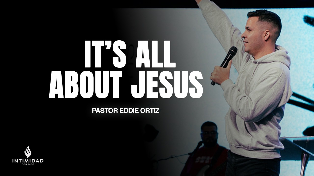 IT'S ALL ABOUT JESUS || Pastor Eddie Ortiz