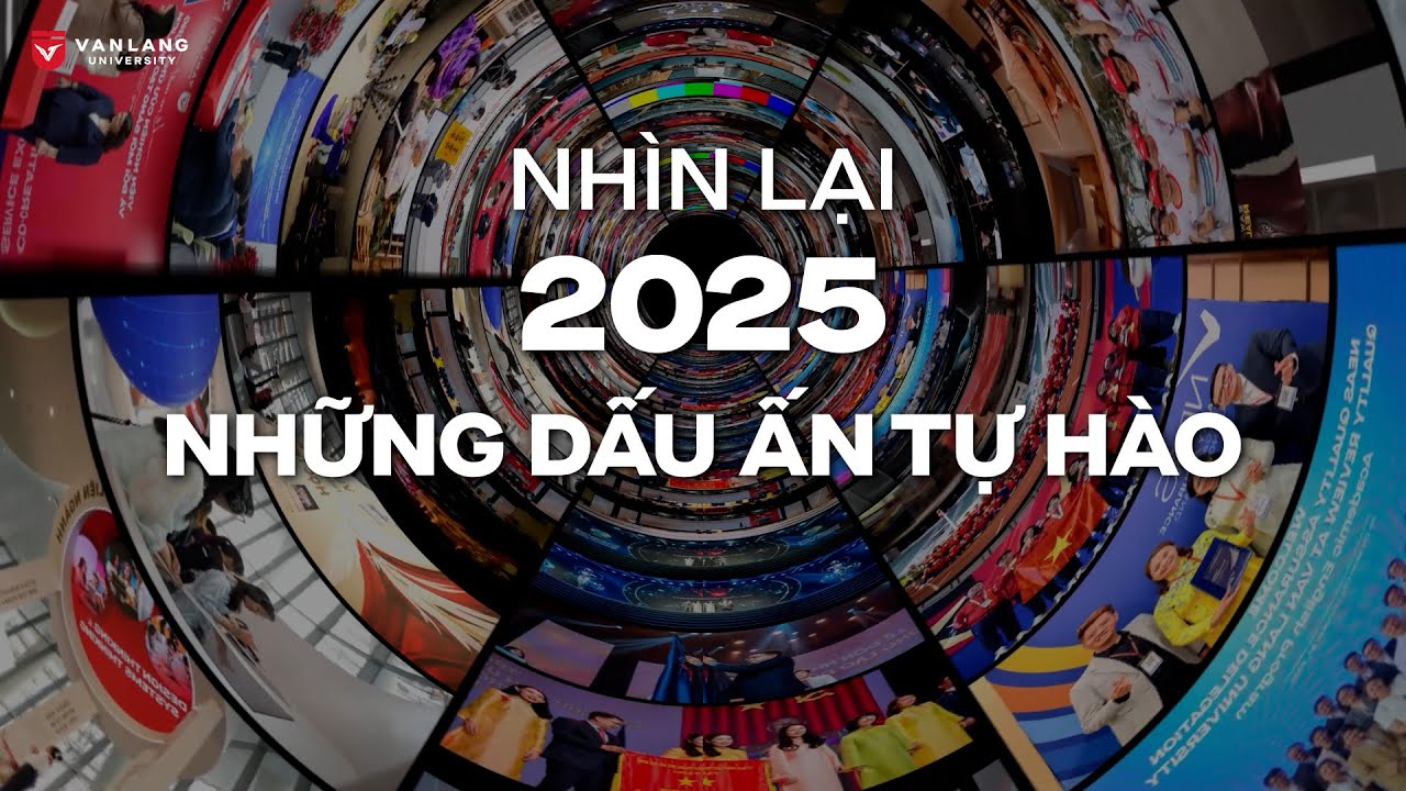 ✨ NHÌN LẠI NĂM 2025 CỦA TRƯỜNG ĐẠI HỌC VĂN LANG: NHỮNG DẤU ẤN TỰ HÀO