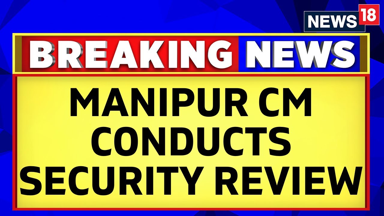 Manipur Violence | Manipur CM Biren Singh Conducts A Security Review Meeting | Manipur News | News18