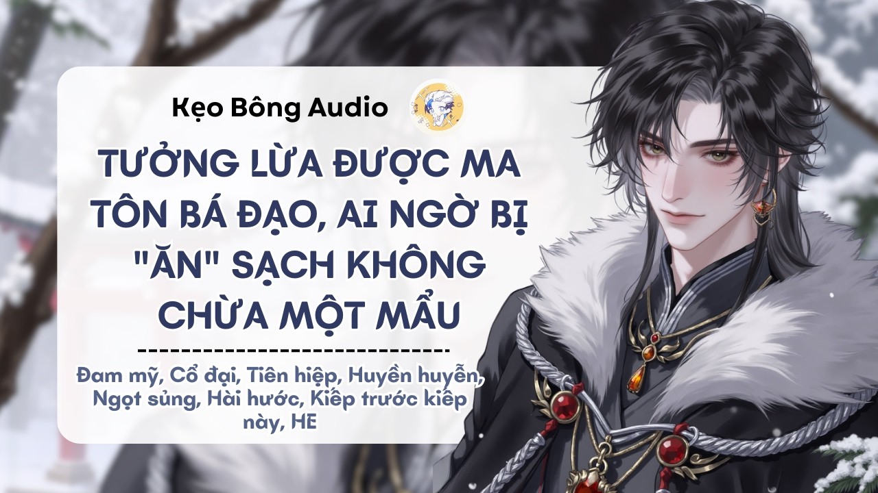 [Đam mỹ] Bé Mị Ma Tham Ăn Bám Lấy Ma Tôn Thuần Tình | Audio Đam Mỹ